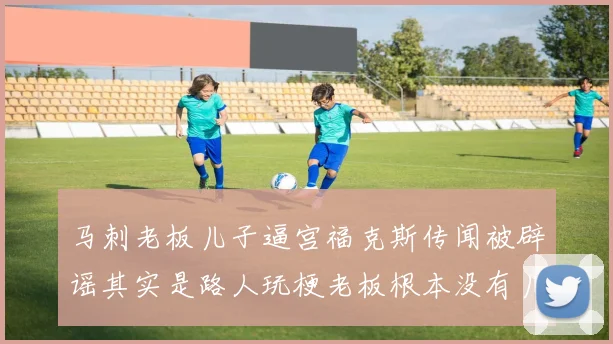 马刺老板儿子逼宫福克斯传闻被辟谣其实是路人玩梗老板根本没有儿子