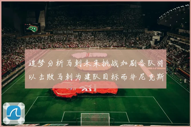 追梦分析马刺未来挑战加剧各队将以击败马刺为建队目标而非尼克斯