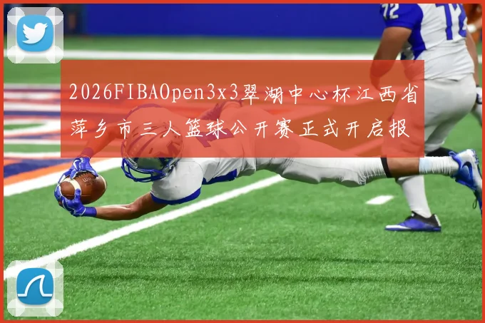 2026FIBAOpen3x3翠湖中心杯江西省萍乡市三人篮球公开赛正式开启报名通道